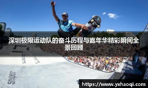 深圳极限运动队的奋斗历程与嘉年华精彩瞬间全景回顾