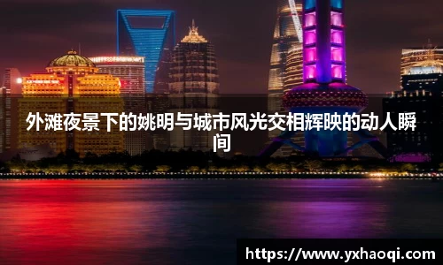 外滩夜景下的姚明与城市风光交相辉映的动人瞬间