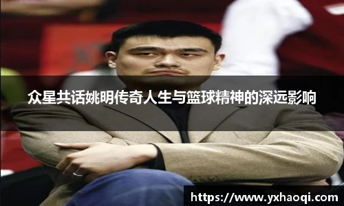 众星共话姚明传奇人生与篮球精神的深远影响