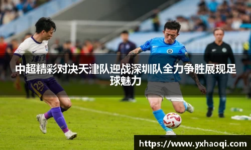 中超精彩对决天津队迎战深圳队全力争胜展现足球魅力